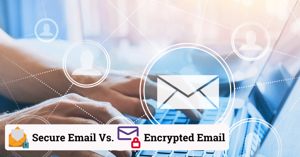 Secure messaging vs. encrypted email- What’s the difference?